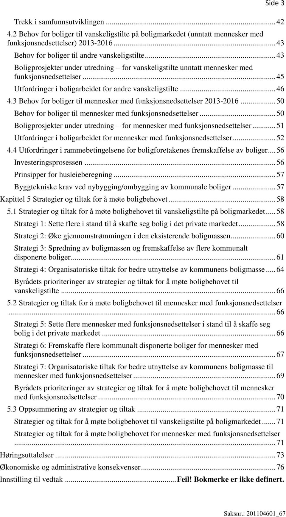 .. 45 Utfordringer i boligarbeidet for andre vanskeligstilte... 46 4.3 Behov for boliger til mennesker med funksjonsnedsettelser 2013-2016.