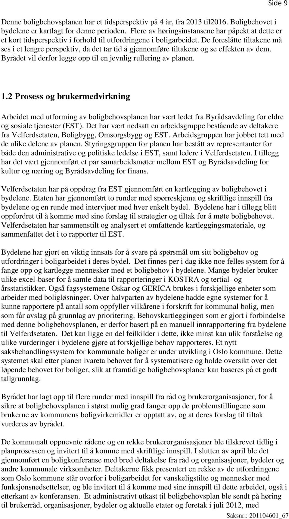 De foreslåtte tiltakene må ses i et lengre perspektiv, da det tar tid å gjennomføre tiltakene og se effekten av dem. Byrådet vil derfor legge opp til en jevnlig rullering av planen. 1.