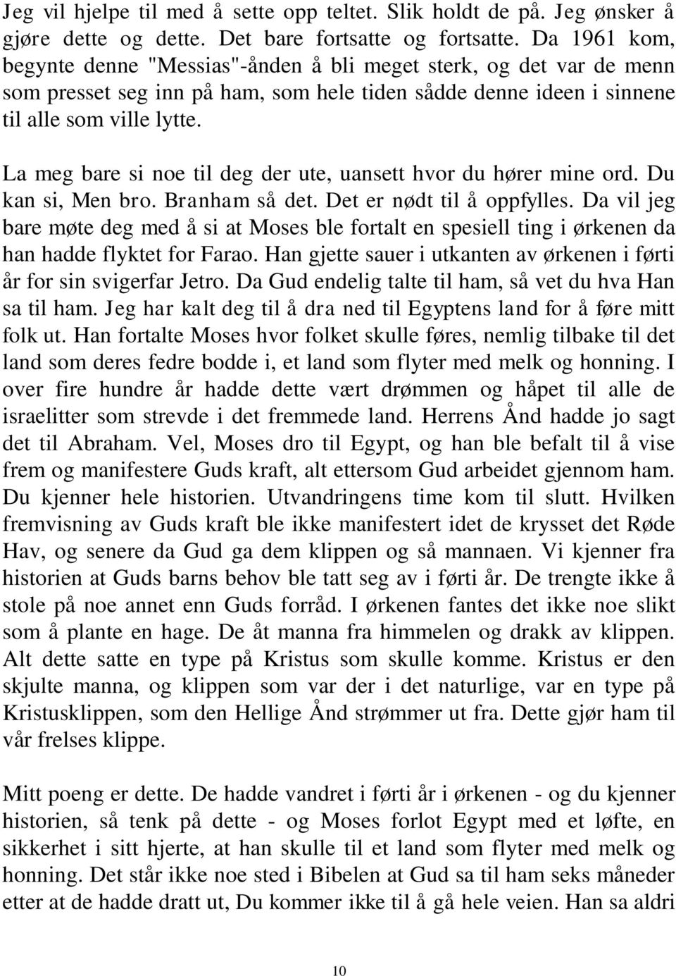 La meg bare si noe til deg der ute, uansett hvor du hører mine ord. Du kan si, Men bro. Branham så det. Det er nødt til å oppfylles.