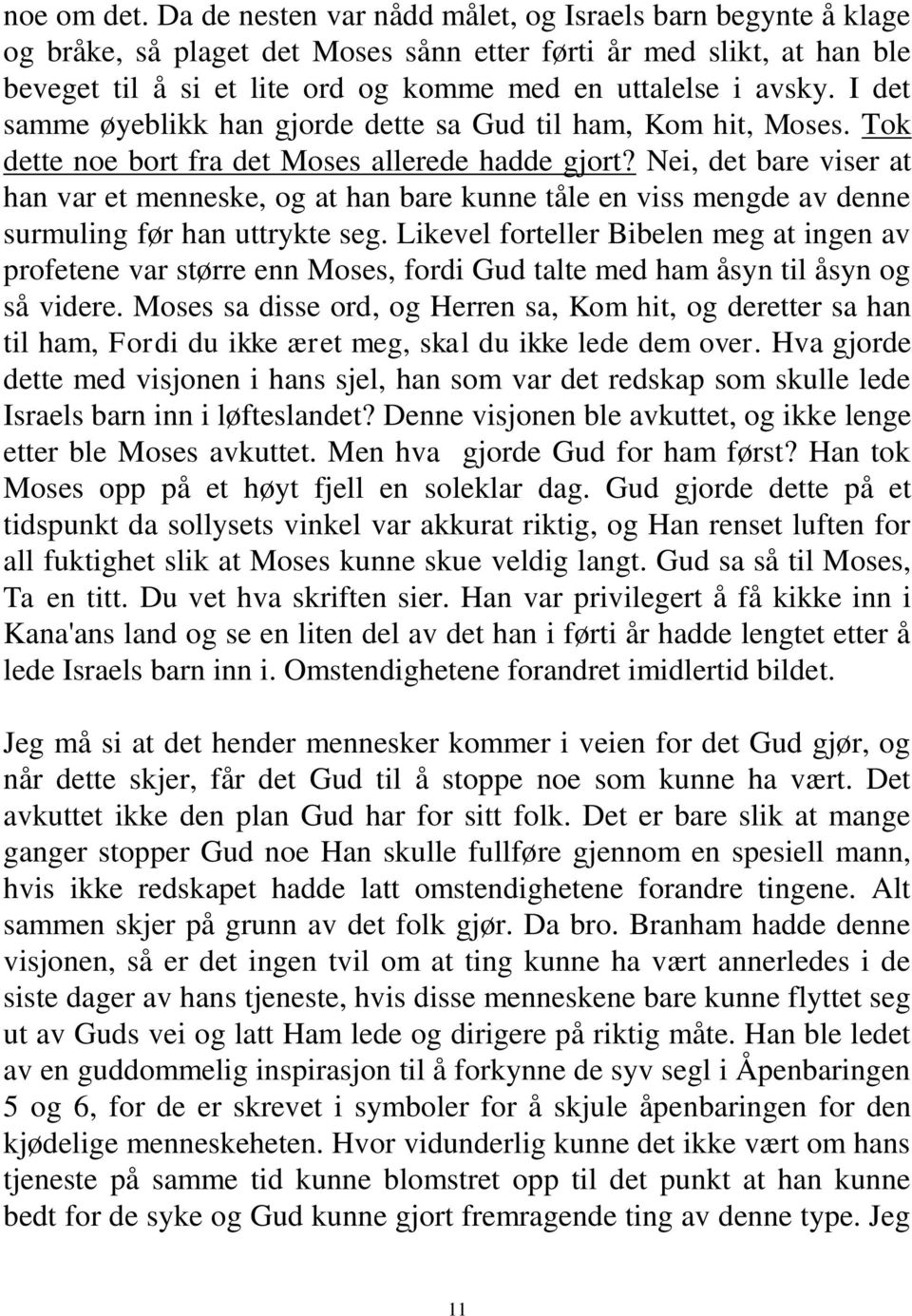 I det samme øyeblikk han gjorde dette sa Gud til ham, Kom hit, Moses. Tok dette noe bort fra det Moses allerede hadde gjort?