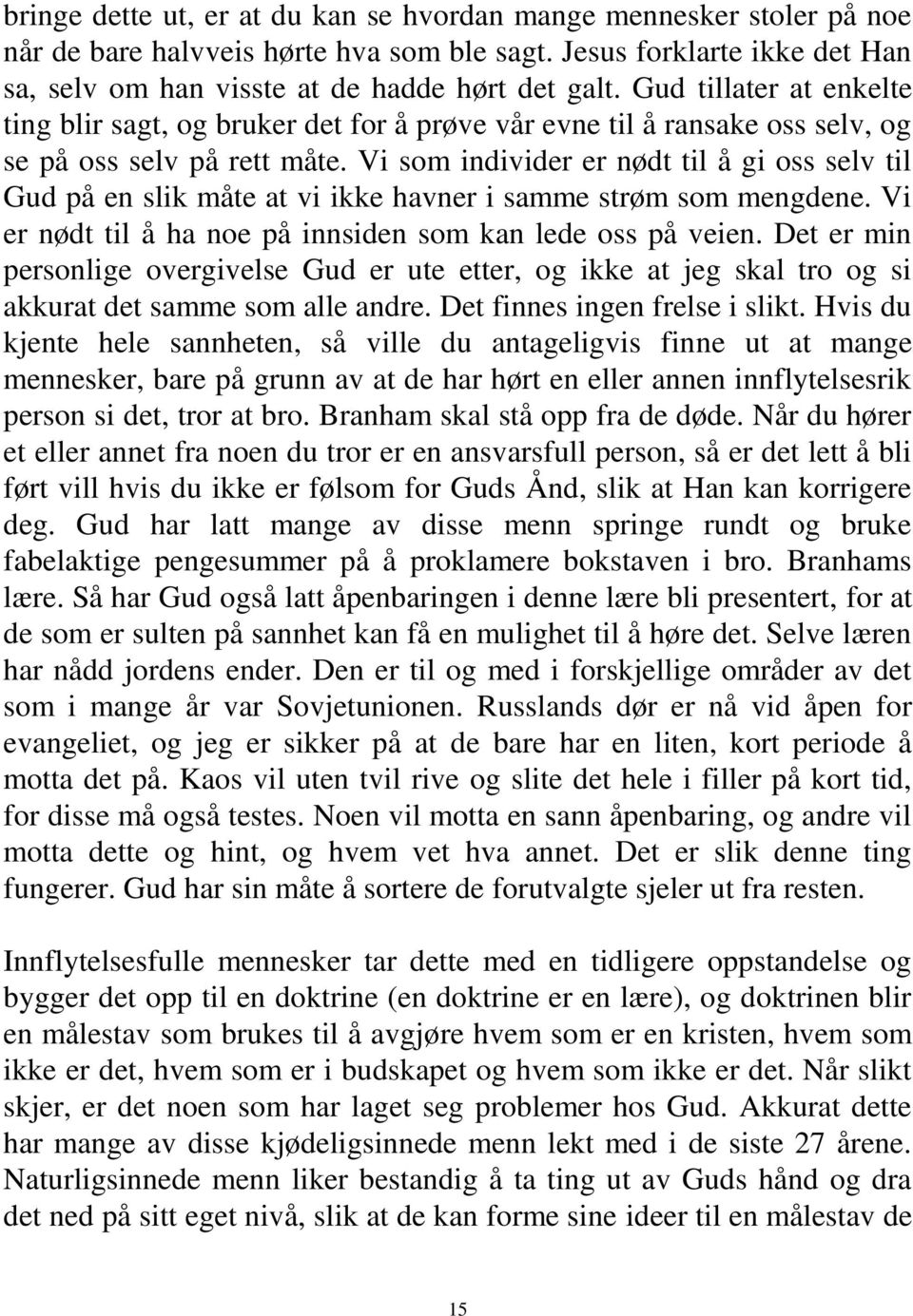 Vi som individer er nødt til å gi oss selv til Gud på en slik måte at vi ikke havner i samme strøm som mengdene. Vi er nødt til å ha noe på innsiden som kan lede oss på veien.