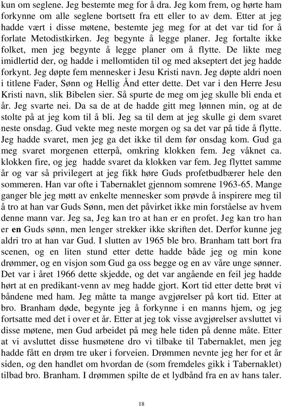 Jeg fortalte ikke folket, men jeg begynte å legge planer om å flytte. De likte meg imidlertid der, og hadde i mellomtiden til og med akseptert det jeg hadde forkynt.