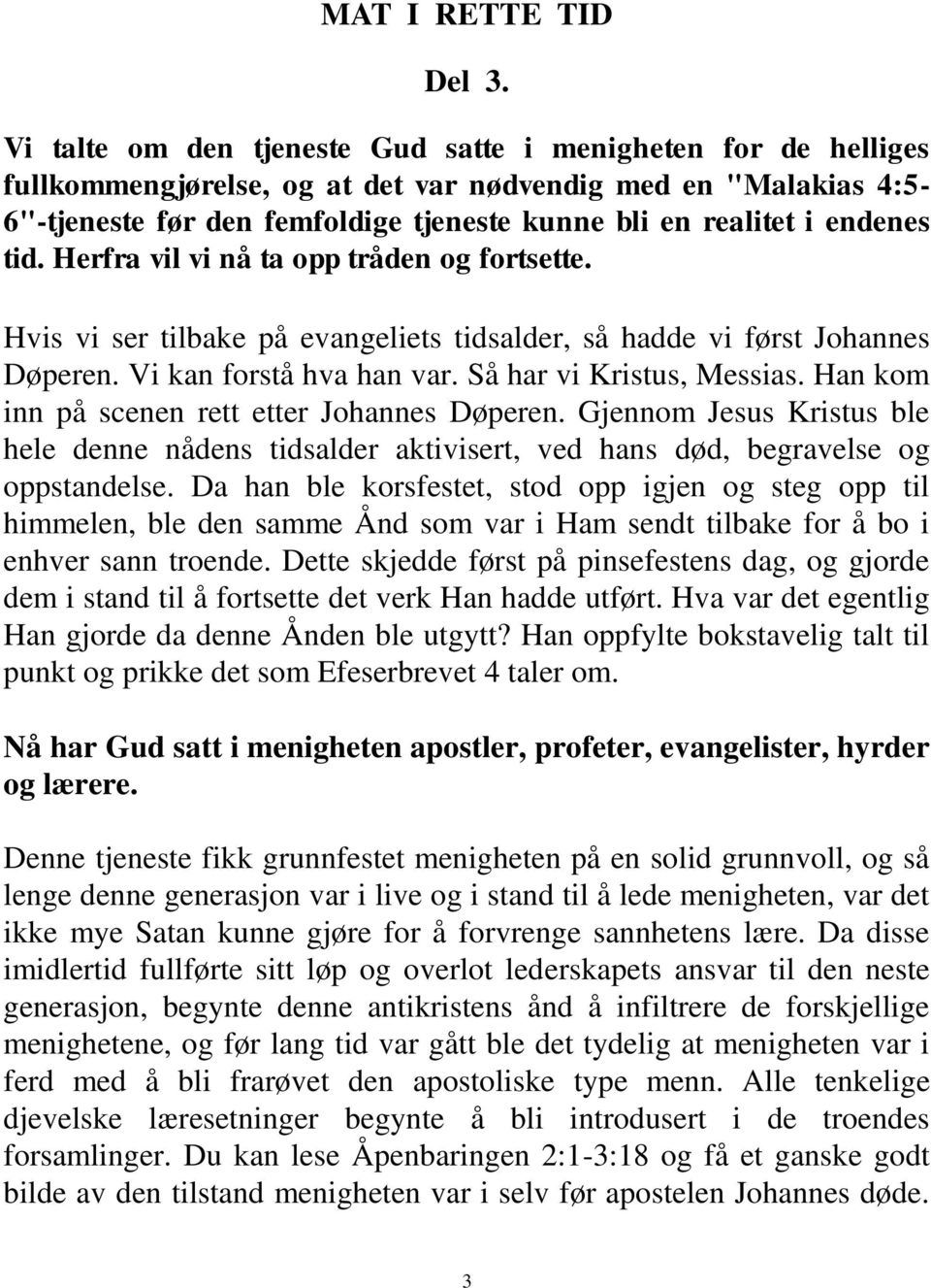 endenes tid. Herfra vil vi nå ta opp tråden og fortsette. Hvis vi ser tilbake på evangeliets tidsalder, så hadde vi først Johannes Døperen. Vi kan forstå hva han var. Så har vi Kristus, Messias.