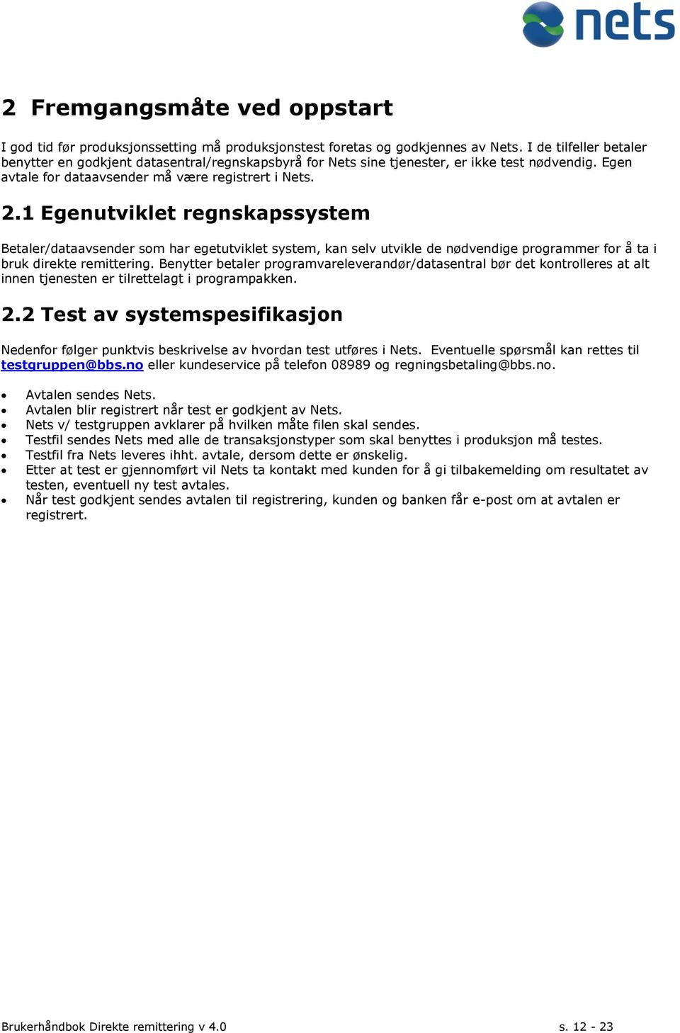 1 Egenutviklet regnskapssystem Betaler/dataavsender som har egetutviklet system, kan selv utvikle de nødvendige programmer for å ta i bruk direkte remittering.