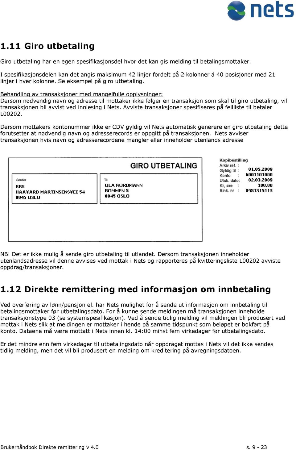 Behandling av transaksjoner med mangelfulle opplysninger: Dersom nødvendig navn og adresse til mottaker ikke følger en transaksjon som skal til giro utbetaling, vil transaksjonen bli avvist ved