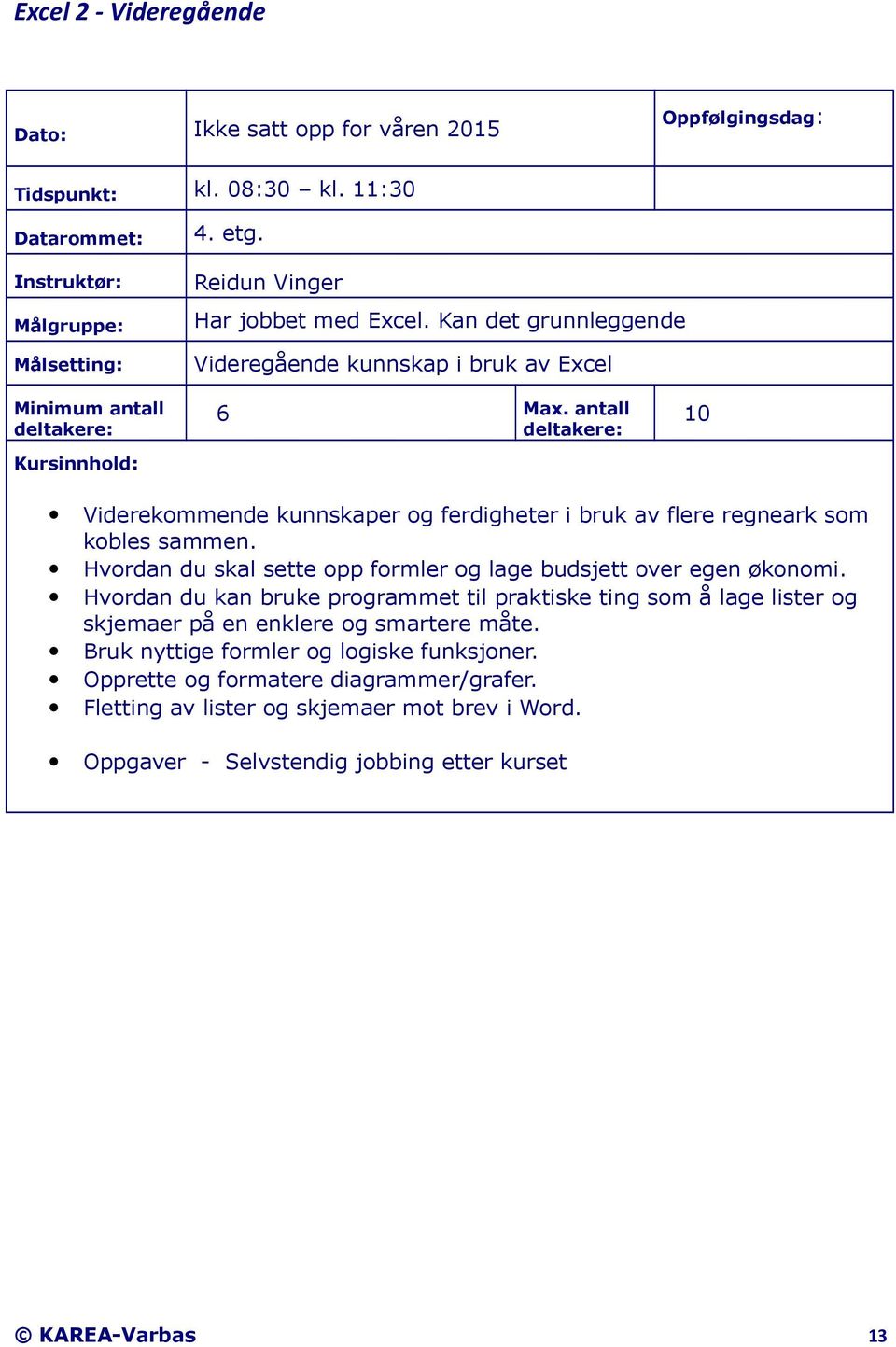 Hvordan du skal sette opp formler og lage budsjett over egen økonomi.