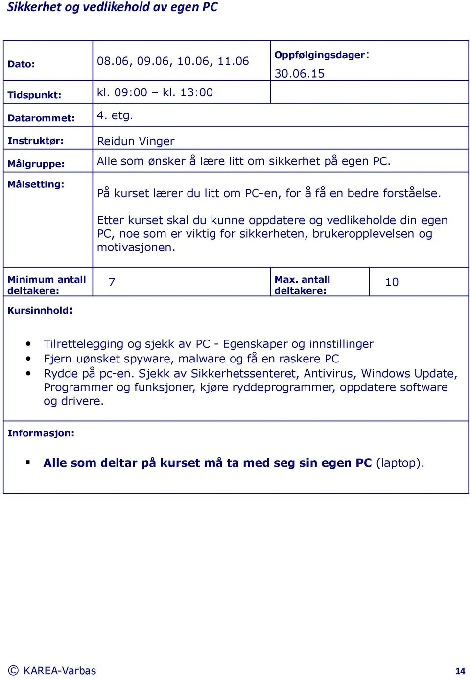 Etter kurset skal du kunne oppdatere og vedlikeholde din egen PC, noe som er viktig for sikkerheten, brukeropplevelsen og motivasjonen. 7 Max.