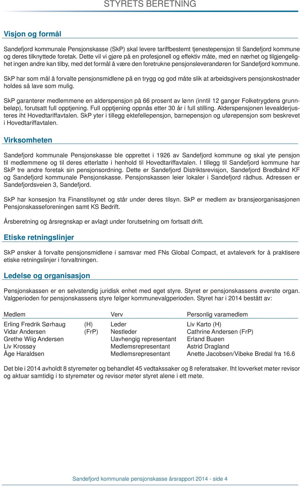 SkP har som mål å forvalte pensjonsmidlene på en trygg og god måte slik at arbeidsgivers pensjonskostnader holdes så lave som mulig.