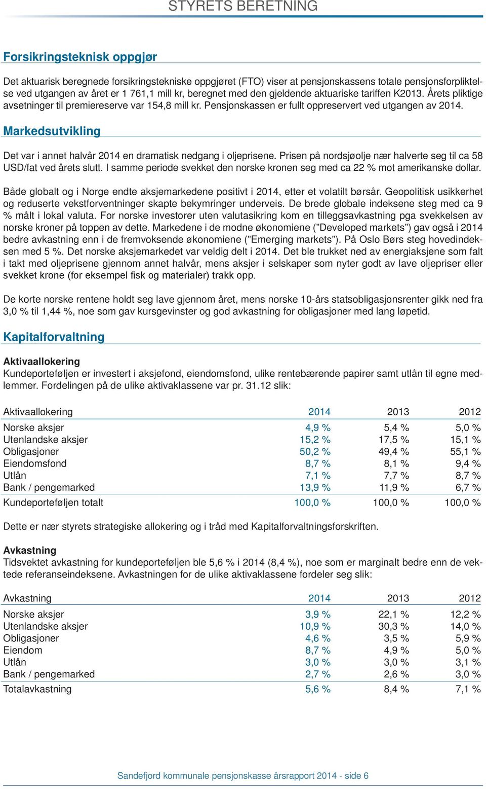 Markedsutvikling Det var i annet halvår 2014 en dramatisk nedgang i oljeprisene. Prisen på nordsjøolje nær halverte seg til ca 58 USD/fat ved årets slutt.