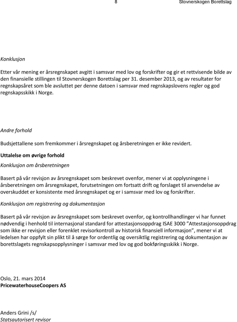 Andre forhold Budsjettallene som fremkommer i årsregnskapet og årsberetningen er ikke revidert.