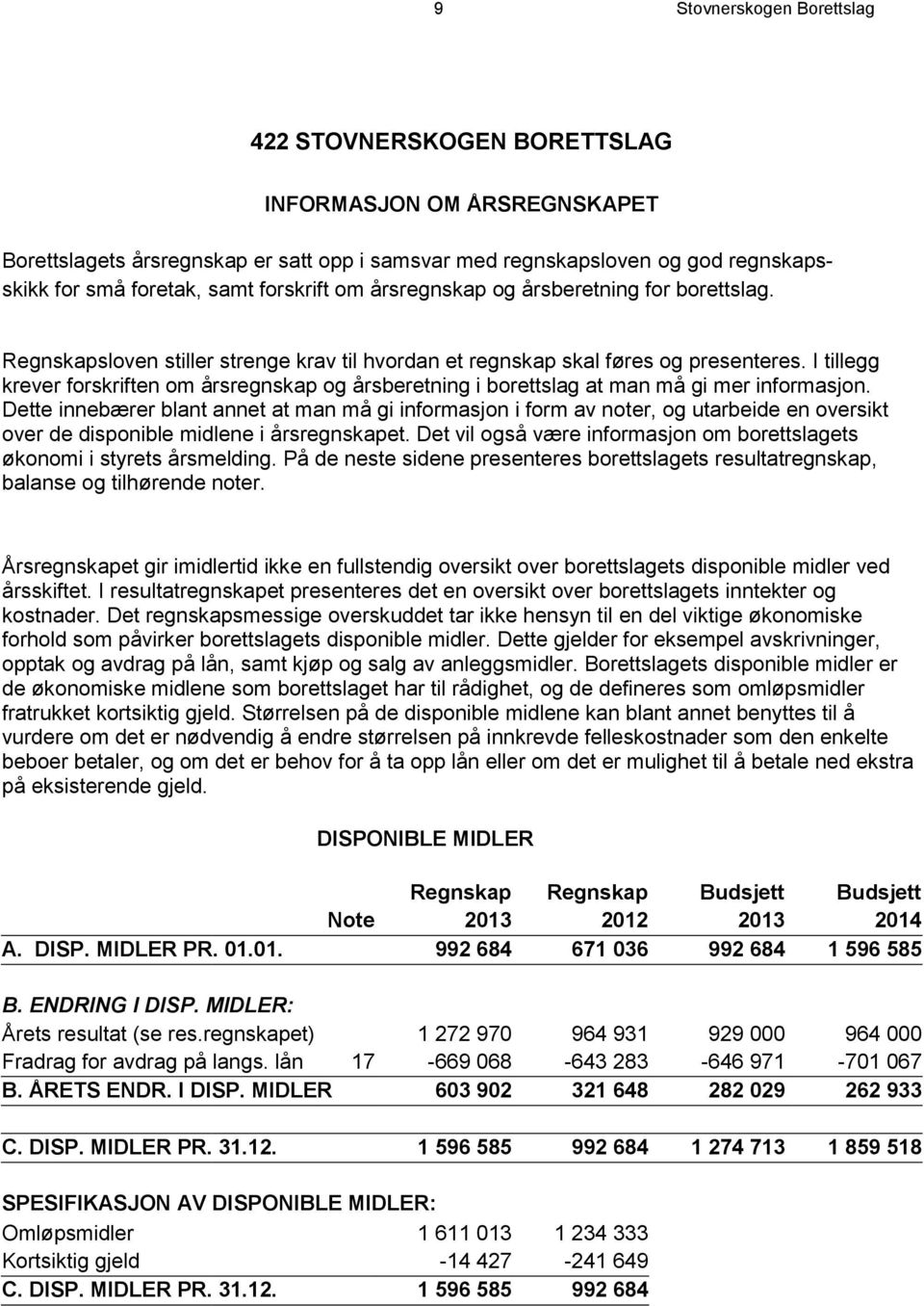 I tillegg krever forskriften om årsregnskap og årsberetning i borettslag at man må gi mer informasjon.