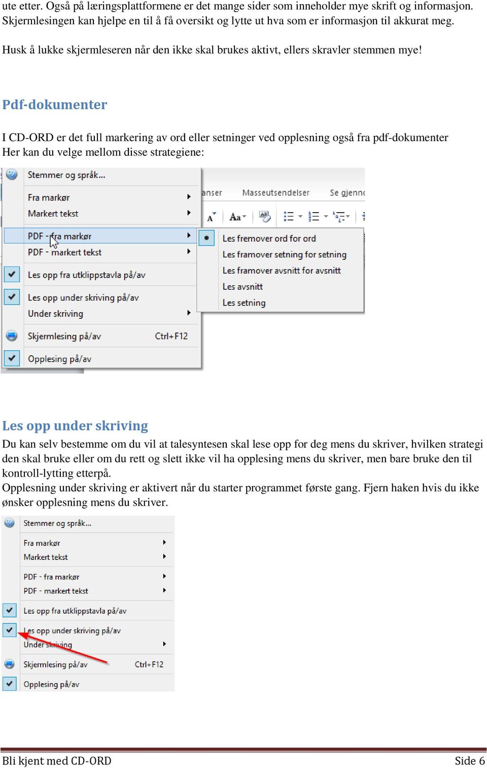 Pdf-dokumenter I CD-ORD er det full markering av ord eller setninger ved opplesning også fra pdf-dokumenter Her kan du velge mellom disse strategiene: Les opp under skriving Du kan selv bestemme om