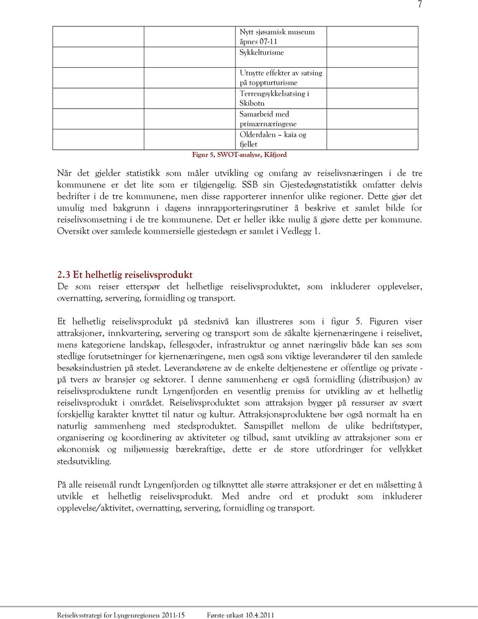 SSB sin Gjestedøgnstatistikk omfatter delvis bedrifter i de tre kommunene, men disse rapporterer innenfor ulike regioner.