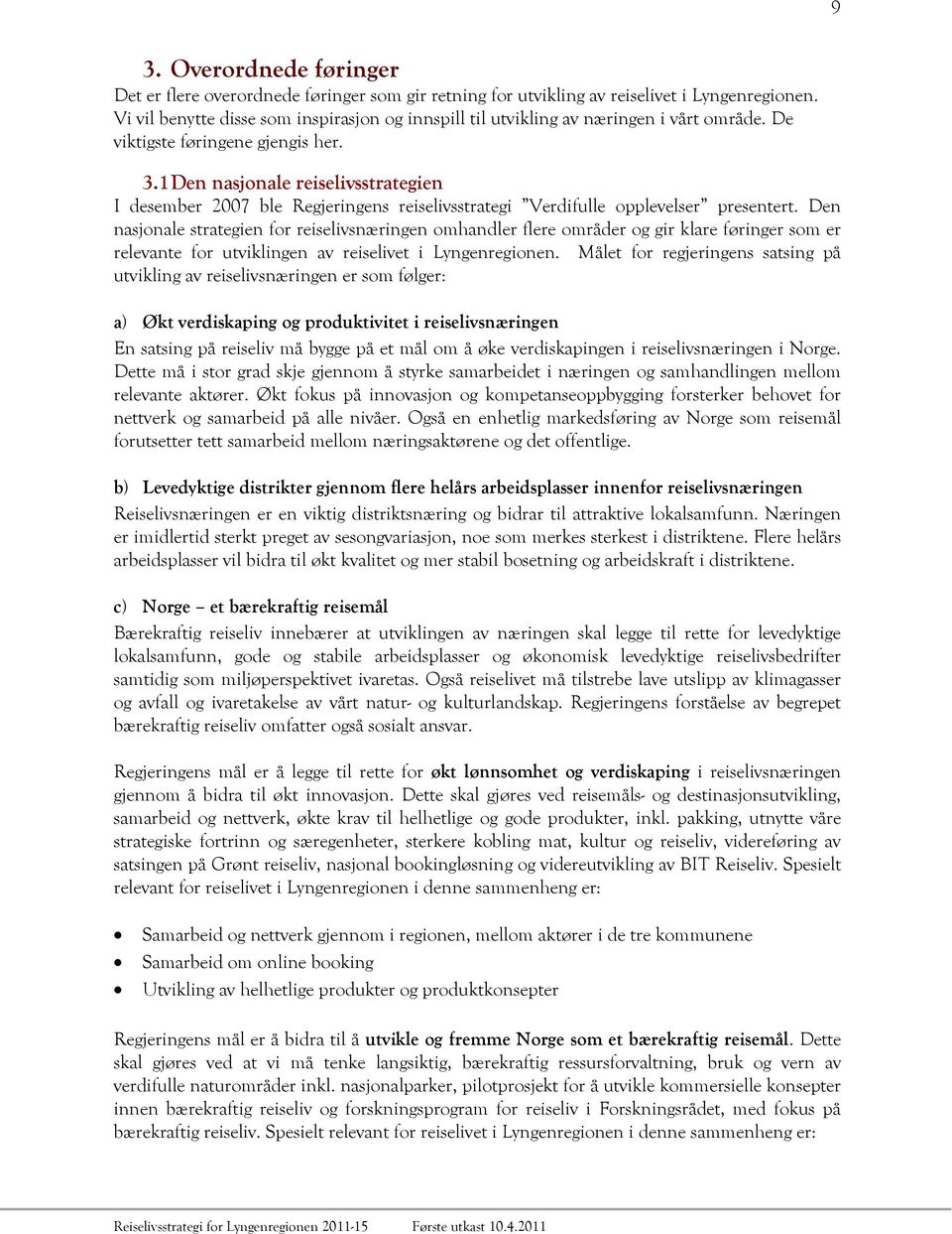 1 Den nasjonale reiselivsstrategien I desember 2007 ble Regjeringens reiselivsstrategi Verdifulle opplevelser presentert.