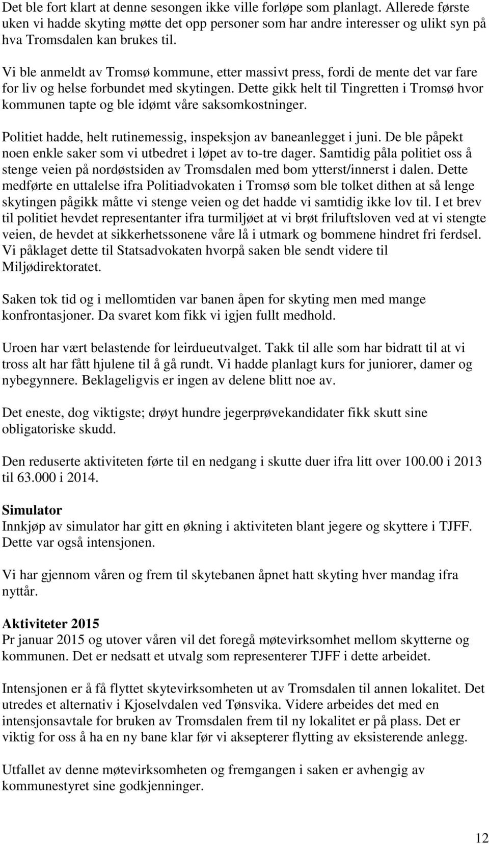 Vi ble anmeldt av Tromsø kommune, etter massivt press, fordi de mente det var fare for liv og helse forbundet med skytingen.