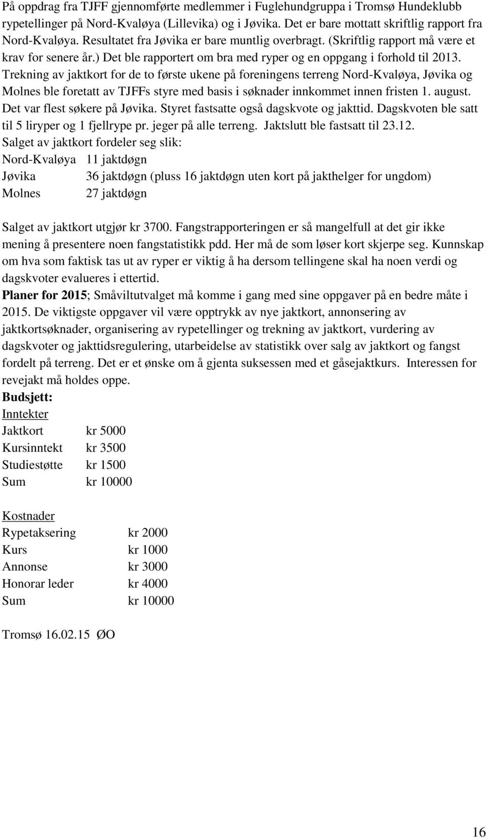 Trekning av jaktkort for de to første ukene på foreningens terreng Nord-Kvaløya, Jøvika og Molnes ble foretatt av TJFFs styre med basis i søknader innkommet innen fristen 1. august.