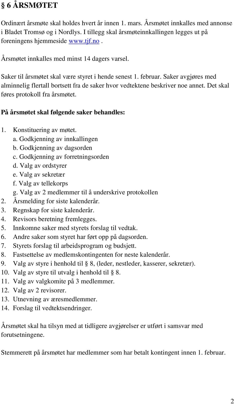 Saker avgjøres med alminnelig flertall bortsett fra de saker hvor vedtektene beskriver noe annet. Det skal føres protokoll fra årsmøtet. På årsmøtet skal følgende saker behandles: 1.