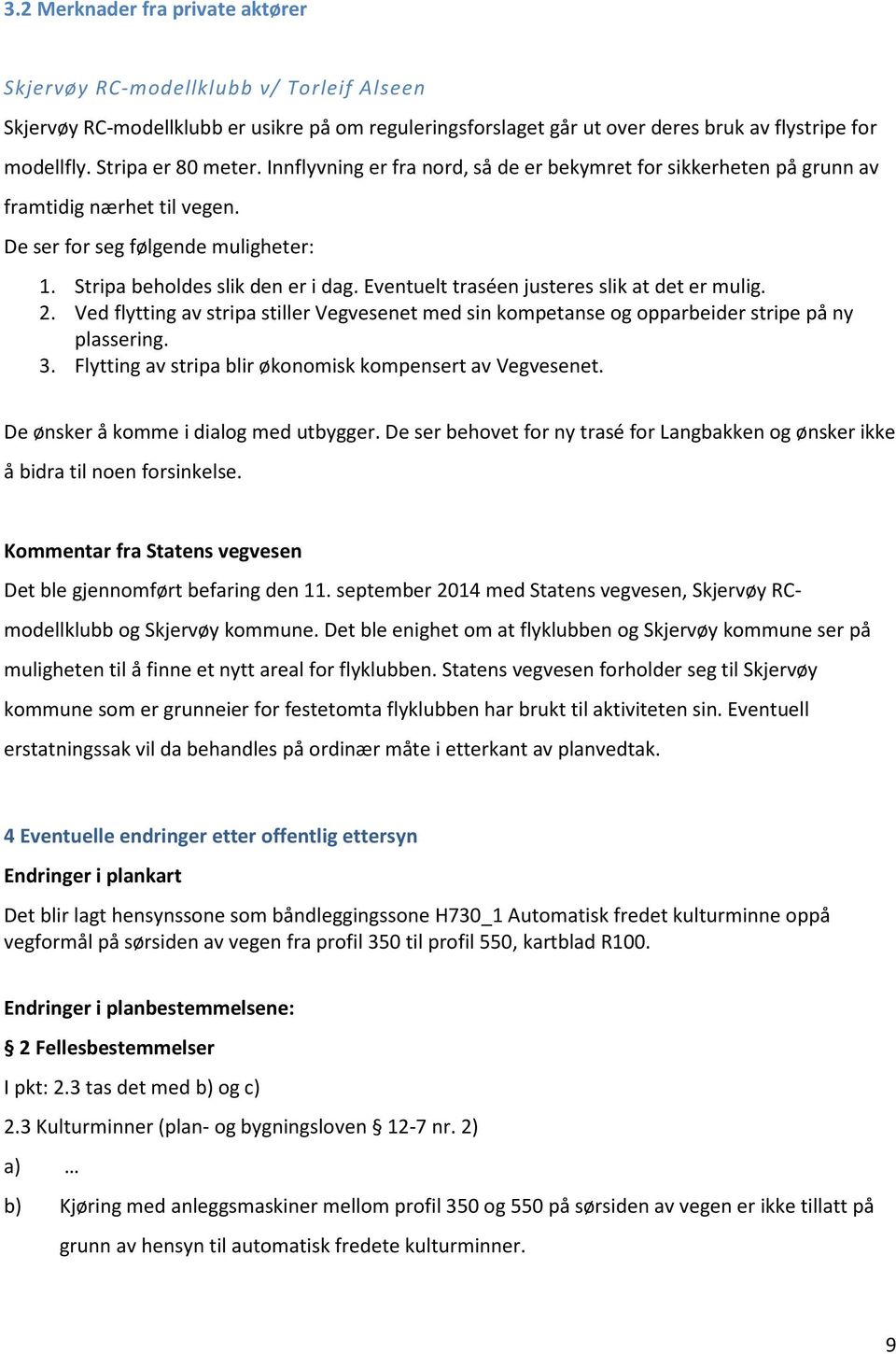 Eventuelt traséen justeres slik at det er mulig. 2. Ved flytting av stripa stiller Vegvesenet med sin kompetanse og opparbeider stripe på ny plassering. 3.