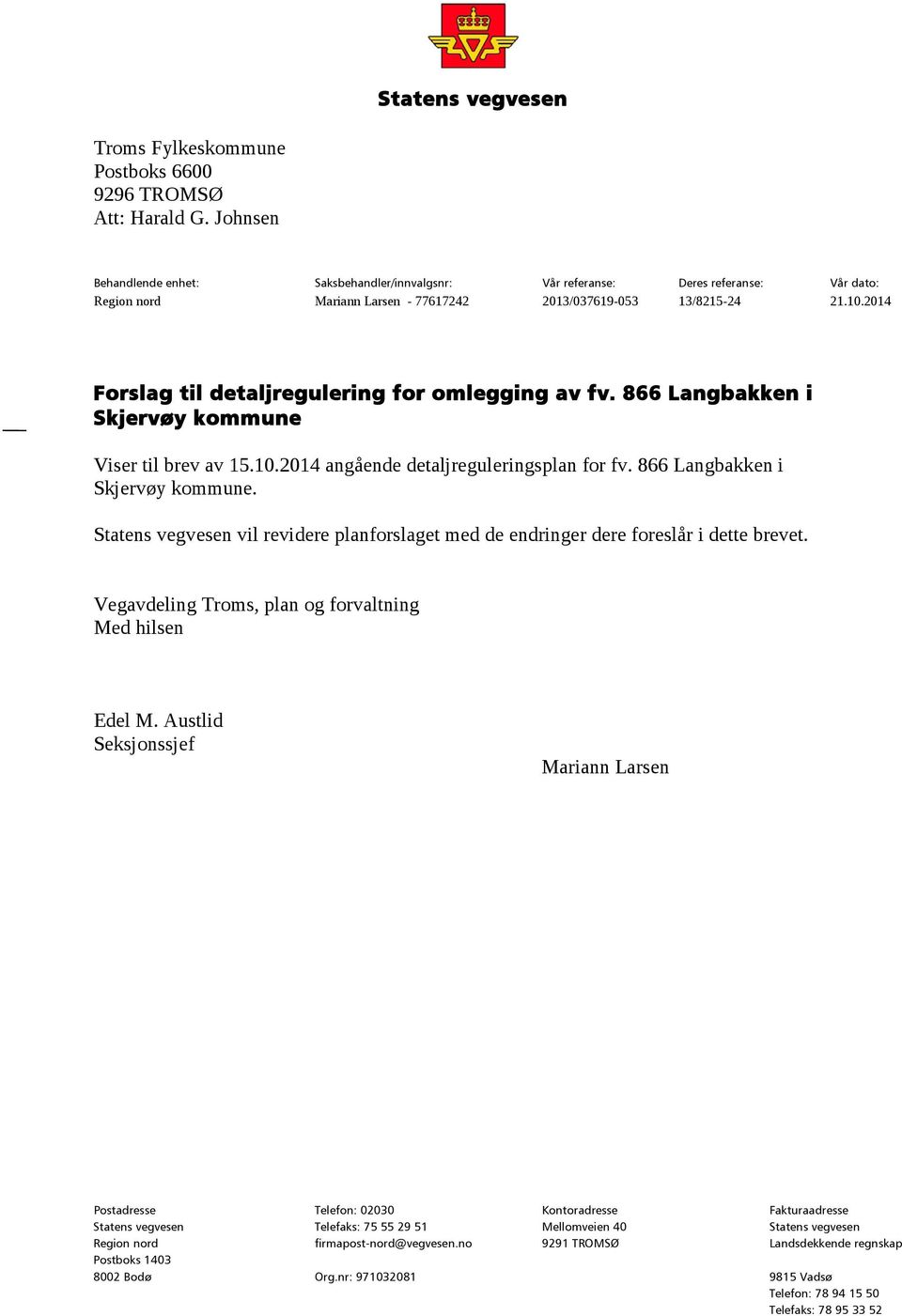 2014 Forslag til detaljregulering for omlegging av fv. 866 Langbakken i Skjervøy kommune Viser til brev av 15.10.2014 angående detaljreguleringsplan for fv. 866 Langbakken i Skjervøy kommune. Statens vegvesen vil revidere planforslaget med de endringer dere foreslår i dette brevet.