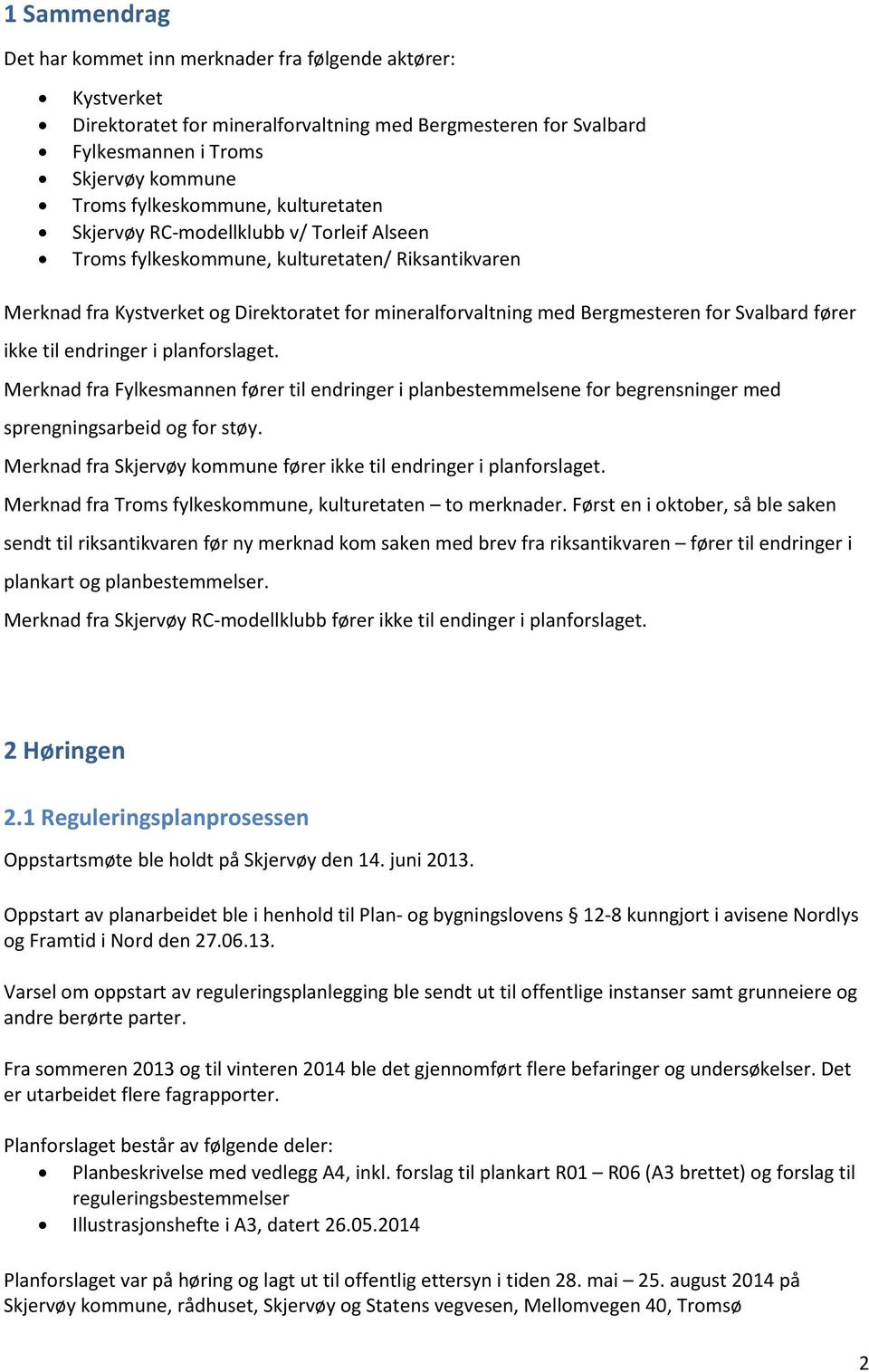 fører ikke til endringer i planforslaget. Merknad fra Fylkesmannen fører til endringer i planbestemmelsene for begrensninger med sprengningsarbeid og for støy.