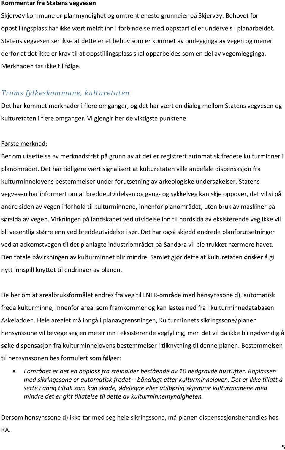 Statens vegvesen ser ikke at dette er et behov som er kommet av omlegginga av vegen og mener derfor at det ikke er krav til at oppstillingsplass skal opparbeides som en del av vegomlegginga.