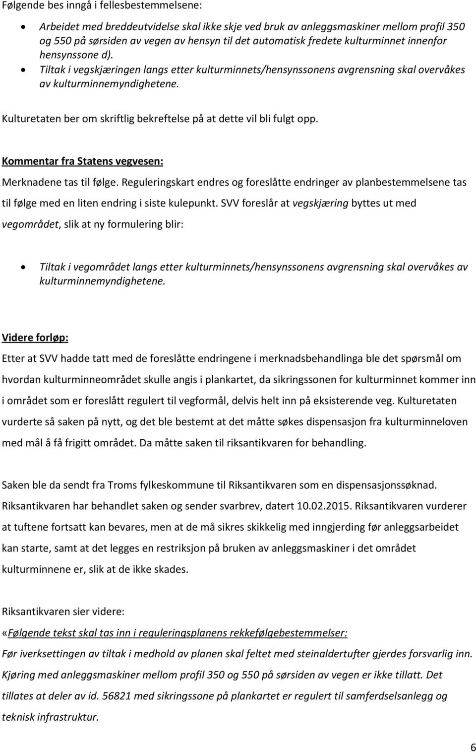 Kulturetaten ber om skriftlig bekreftelse på at dette vil bli fulgt opp. Kommentar fra Statens vegvesen: Merknadene tas til følge.