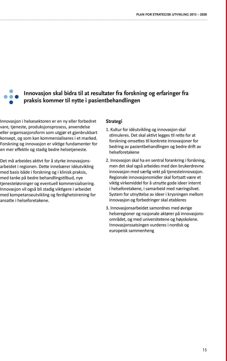 Forskning og innovasjon er viktige fundamenter for en mer effektiv og stadig bedre helsetjeneste. Det må arbeides aktivt for å styrke innovasjonsarbeidet i regionen.