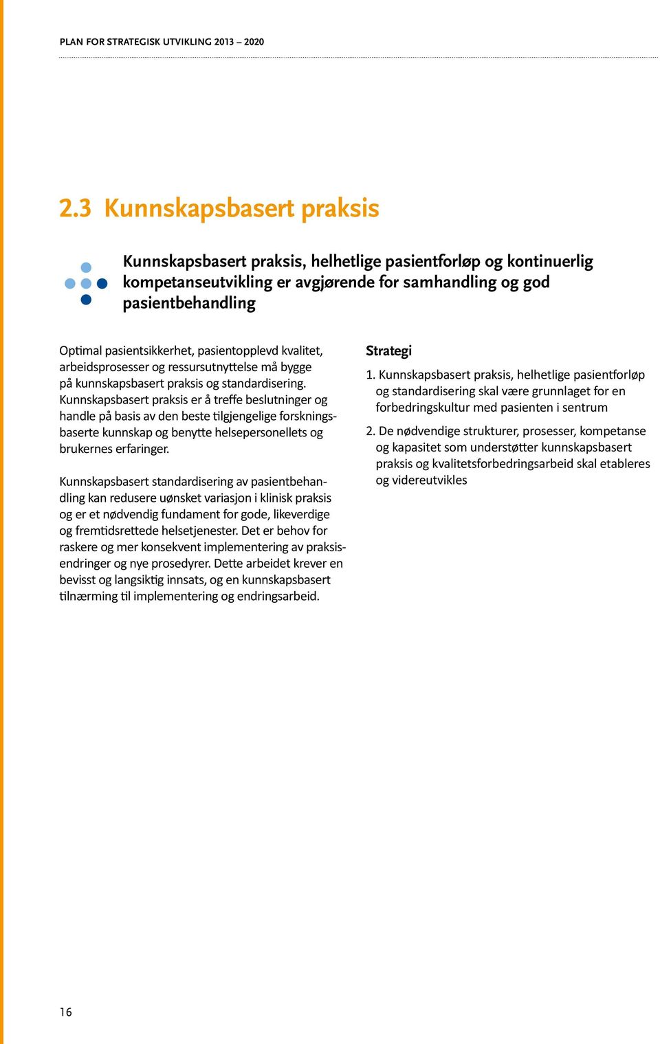 Kunnskapsbasert praksis er å treffe beslutninger og handle på basis av den beste tilgjengelige forskningsbaserte kunnskap og benytte helsepersonellets og brukernes erfaringer.