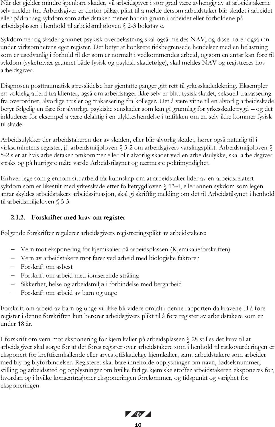 henhold til arbeidsmiljøloven 2-3 bokstav e. Sykdommer og skader grunnet psykisk overbelastning skal også meldes NAV, og disse hører også inn under virksomhetens eget register.