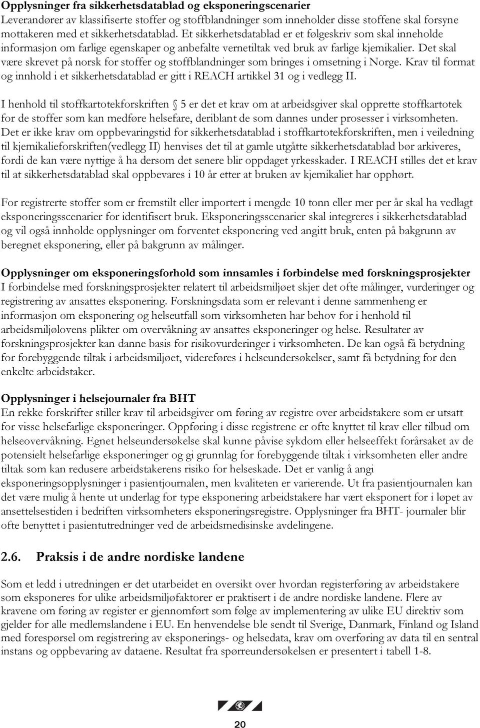 Det skal være skrevet på norsk for stoffer og stoffblandninger som bringes i omsetning i Norge. Krav til format og innhold i et sikkerhetsdatablad er gitt i REACH artikkel 31 og i vedlegg II.