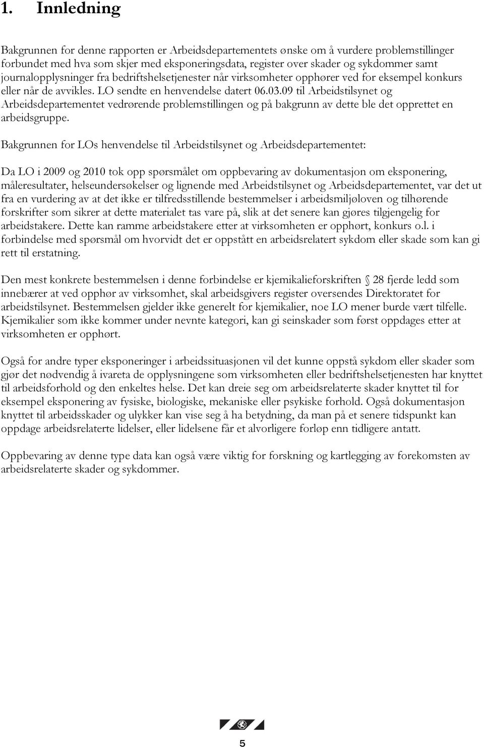 09 til Arbeidstilsynet og Arbeidsdepartementet vedrørende problemstillingen og på bakgrunn av dette ble det opprettet en arbeidsgruppe.