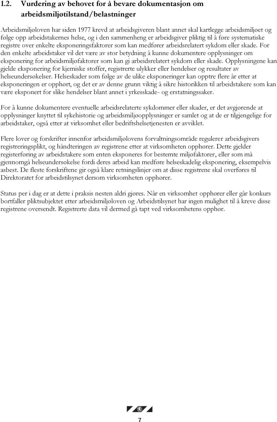 For den enkelte arbeidstaker vil det være av stor betydning å kunne dokumentere opplysninger om eksponering for arbeidsmiljøfaktorer som kan gi arbeidsrelatert sykdom eller skade.