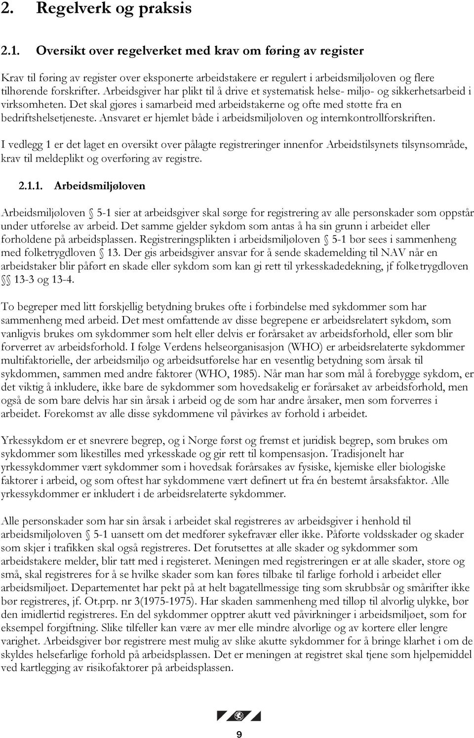 Arbeidsgiver har plikt til å drive et systematisk helse- miljø- og sikkerhetsarbeid i virksomheten. Det skal gjøres i samarbeid med arbeidstakerne og ofte med støtte fra en bedriftshelsetjeneste.