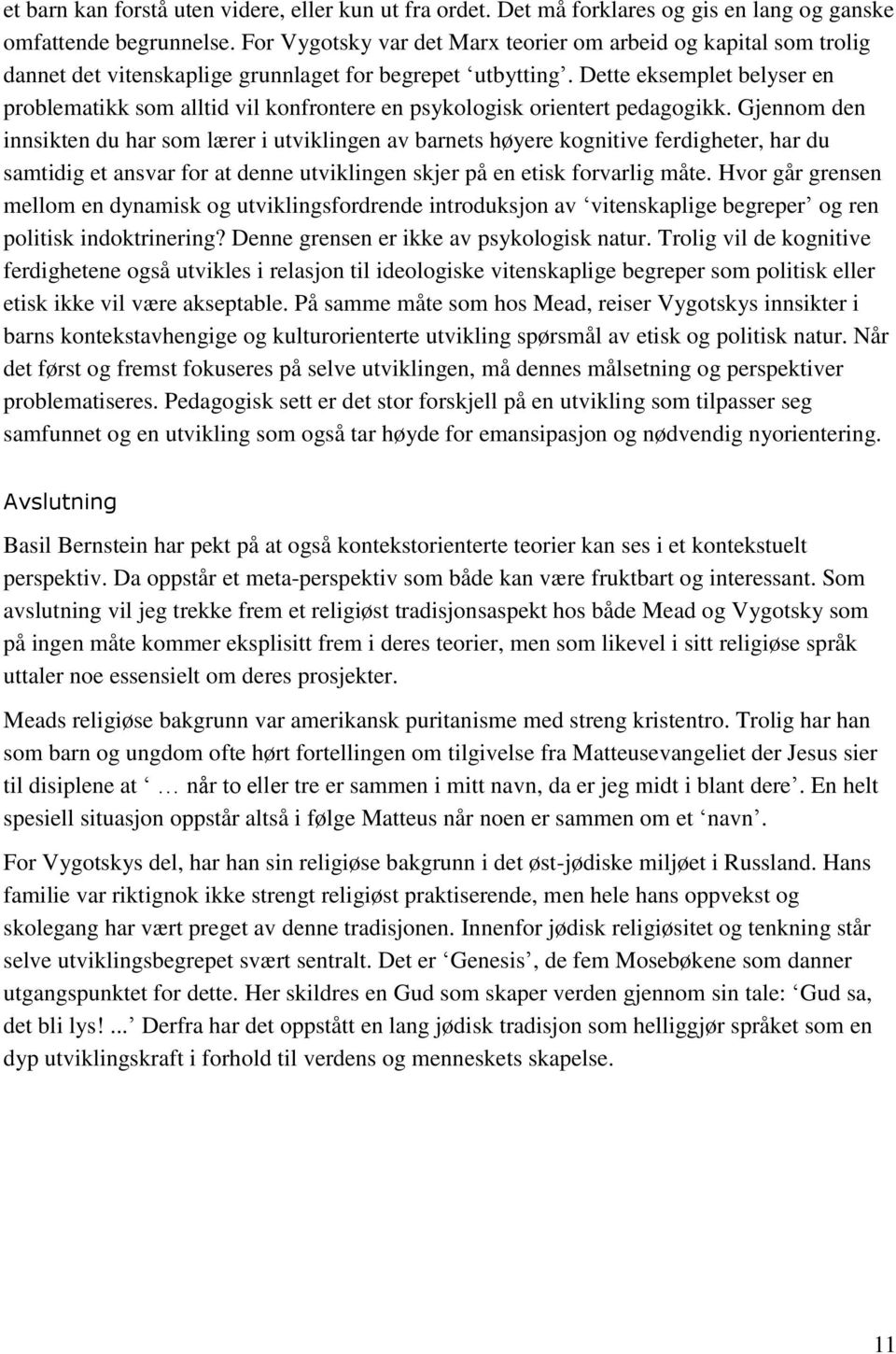 Dette eksemplet belyser en problematikk som alltid vil konfrontere en psykologisk orientert pedagogikk.