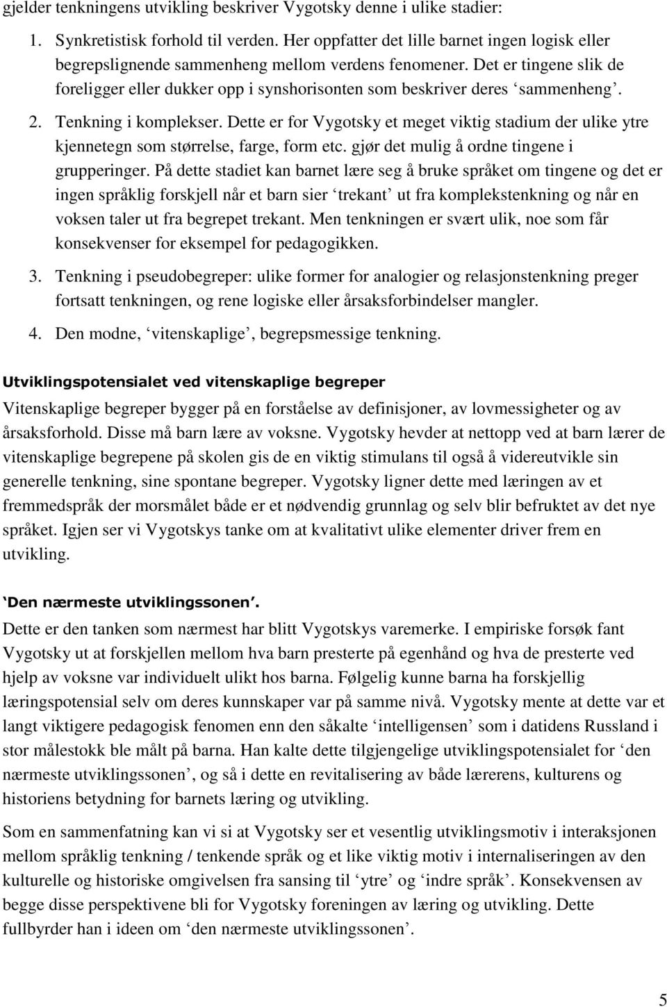 Det er tingene slik de foreligger eller dukker opp i synshorisonten som beskriver deres sammenheng. 2. Tenkning i komplekser.