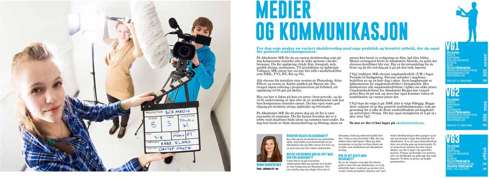 Du får opplæring i både film, fotografi, web, grafisk design, animasjon, TV-produksjon og lyddesign. Tidligere MK-elever hos oss har fått jobb i mediebedrifter som NRK, TV2, BT, BA og VG.