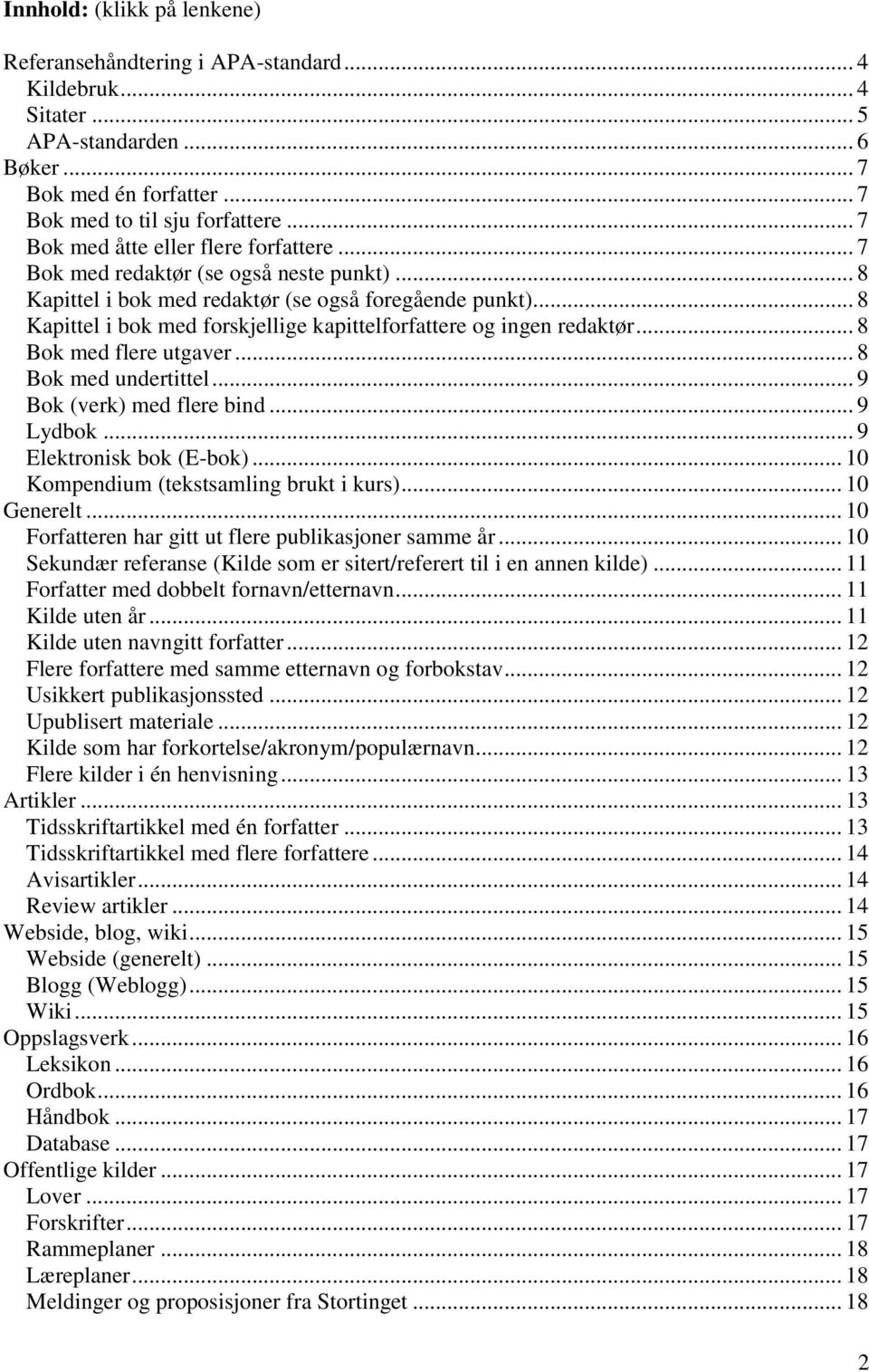 .. 8 Kapittel i bok med forskjellige kapittelforfattere og ingen redaktør... 8 Bok med flere utgaver... 8 Bok med undertittel... 9 Bok (verk) med flere bind... 9 Lydbok... 9 Elektronisk bok (E-bok).