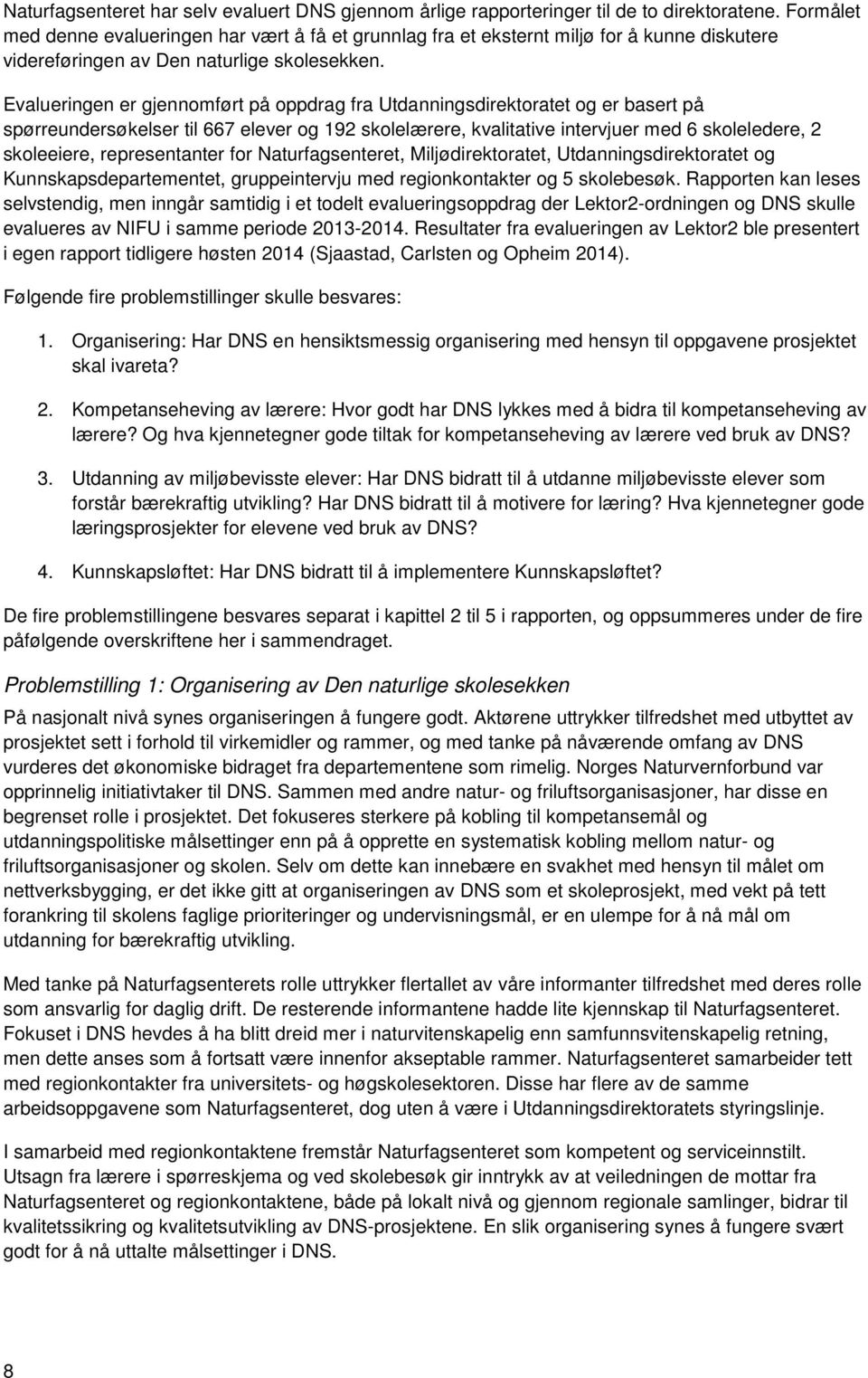 Evalueringen er gjennomført på oppdrag fra Utdanningsdirektoratet og er basert på spørreundersøkelser til 667 elever og 192 skolelærere, kvalitative intervjuer med 6 skoleledere, 2 skoleeiere,