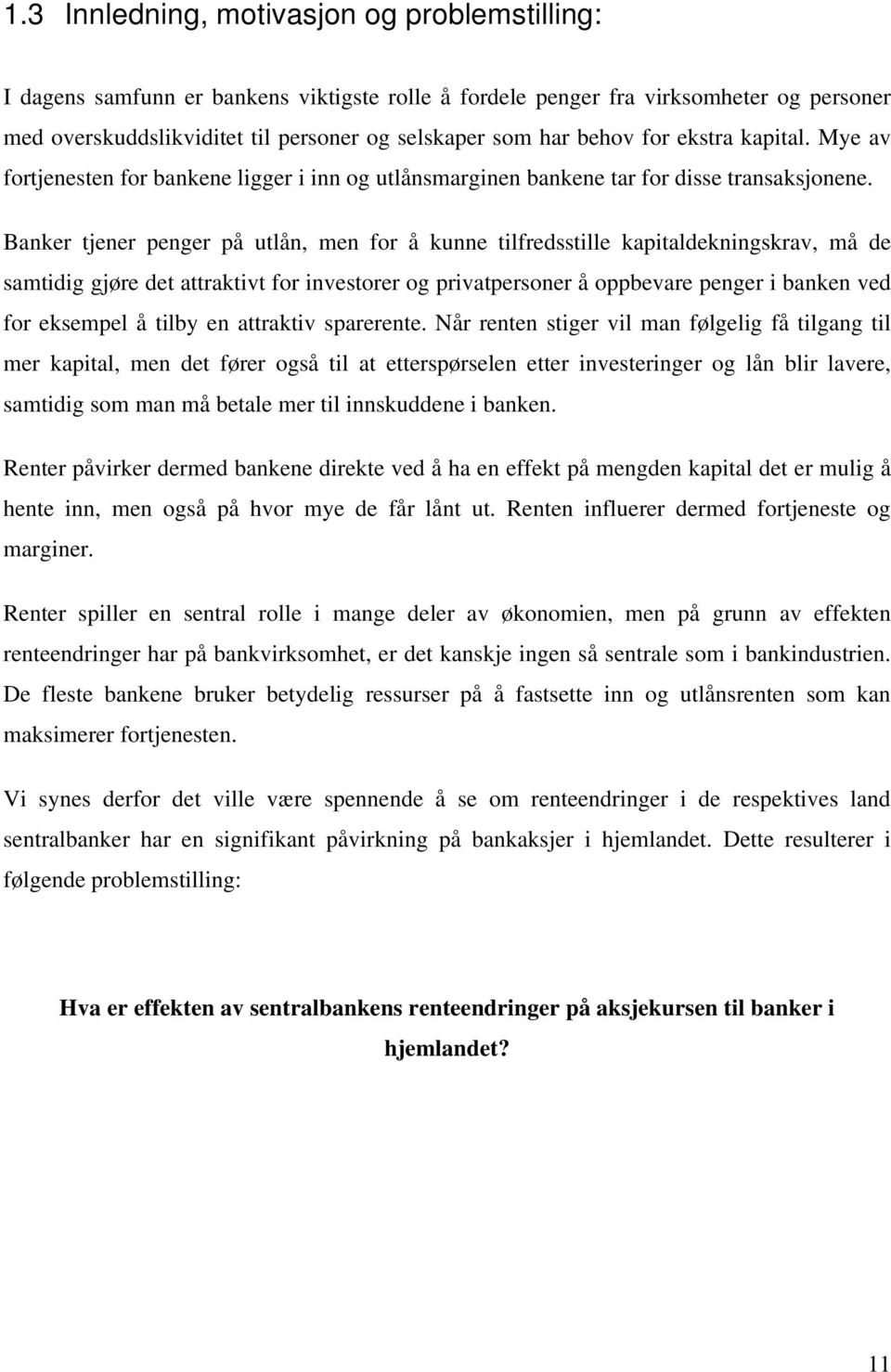 Banker tjener penger på utlån, men for å kunne tilfredsstille kapitaldekningskrav, må de samtidig gjøre det attraktivt for investorer og privatpersoner å oppbevare penger i banken ved for eksempel å