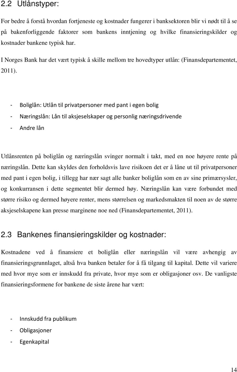 ! Næringslån:!Lån!til!aksjeselskaper!og!personlig!næringsdrivende!! Andre!lån! Utlånsrenten på boliglån og næringslån svinger normalt i takt, med en noe høyere rente på næringslån.