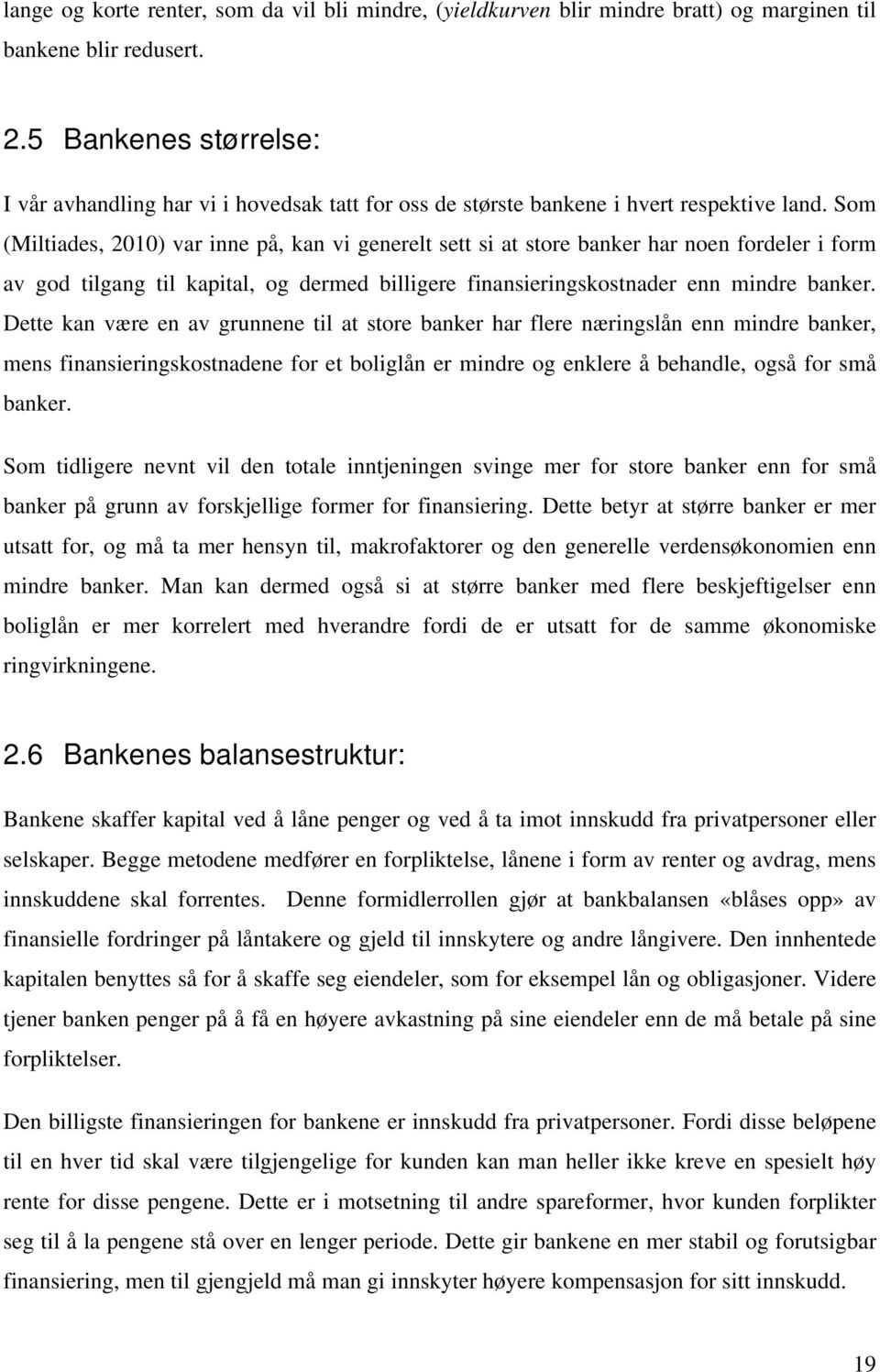 Som (Miltiades, 2010) var inne på, kan vi generelt sett si at store banker har noen fordeler i form av god tilgang til kapital, og dermed billigere finansieringskostnader enn mindre banker.