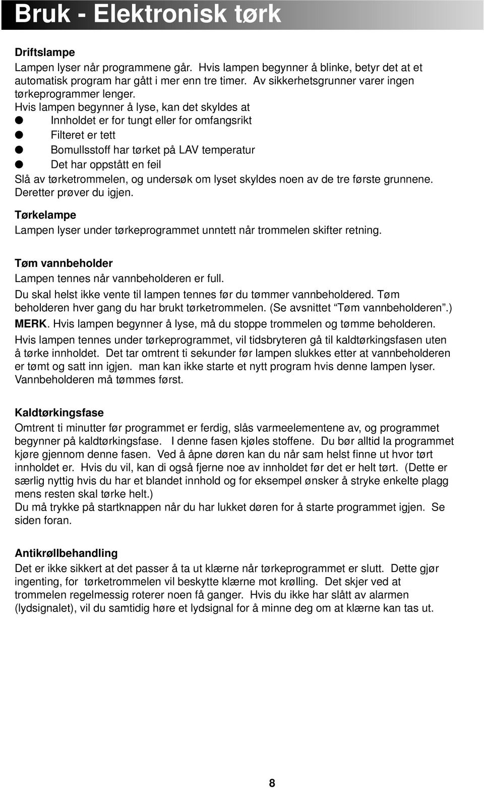 Hvis lampen begynner å lyse, kan det skyldes at Innholdet er for tungt eller for omfangsrikt Filteret er tett Bomullsstoff har tørket på LAV temperatur Det har oppstått en feil Slå av tørketrommelen,