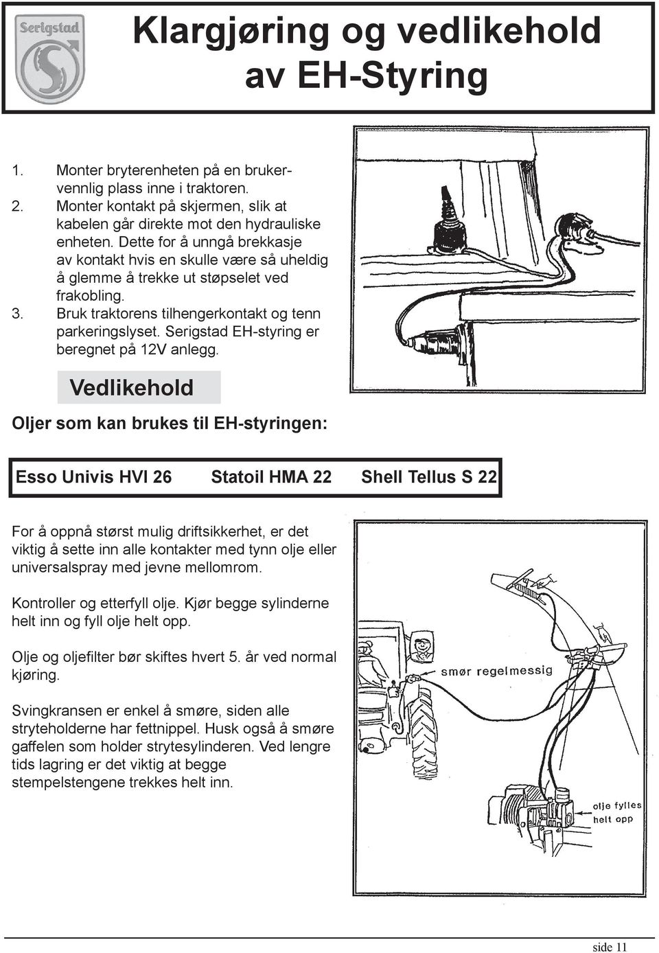 Serigstad EH-styring er beregnet på 12V anlegg.