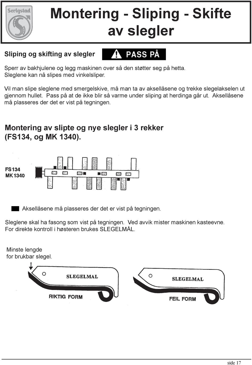 Pass på at de ikke blir så varme under sliping at herdinga går ut. Aksellåsene må plasseres der det er vist på tegningen.