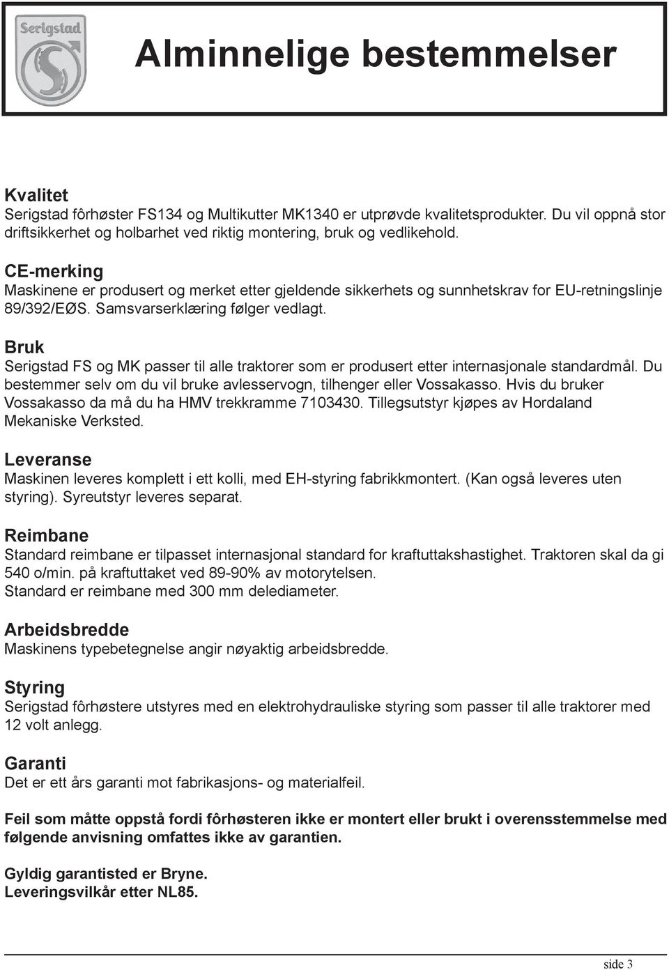 CE-merking Maskinene er produsert og merket etter gjeldende sikkerhets og sunnhetskrav for EU-retningslinje 89/392/EØS. Samsvarserklæring følger vedlagt.