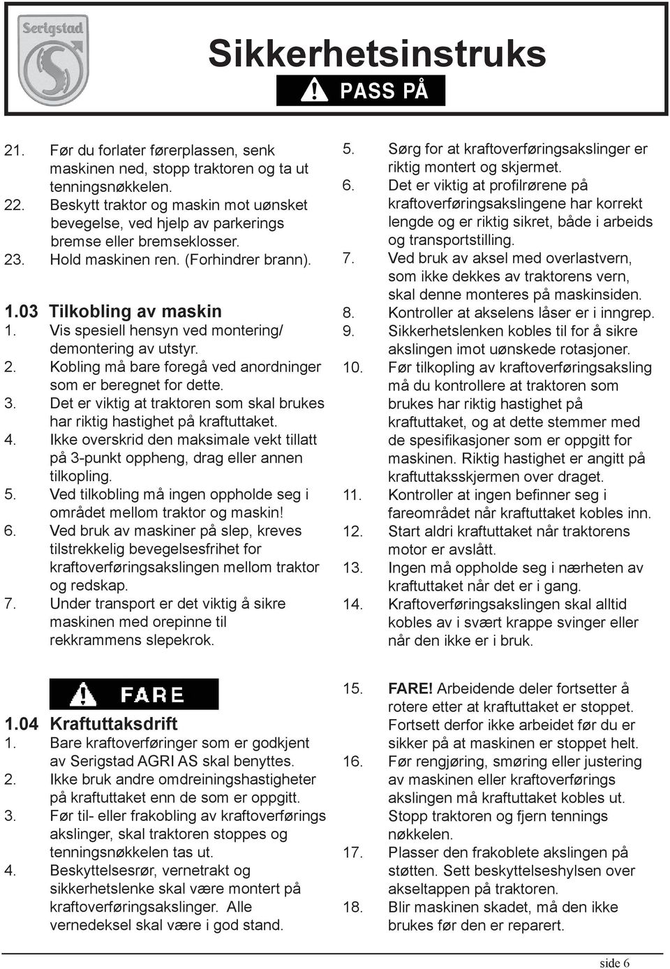 Vis spesiell hensyn ved montering/ demontering av utstyr. 2. Kobling må bare foregå ved anordninger som er beregnet for dette. 3.