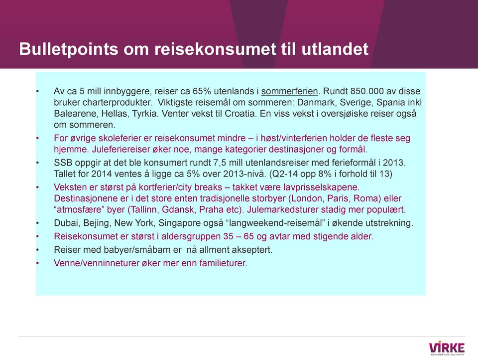 For øvrige skoleferier er reisekonsumet mindre i høst/vinterferien holder de fleste seg hjemme. Juleferiereiser øker noe, mange kategorier destinasjoner og formål.