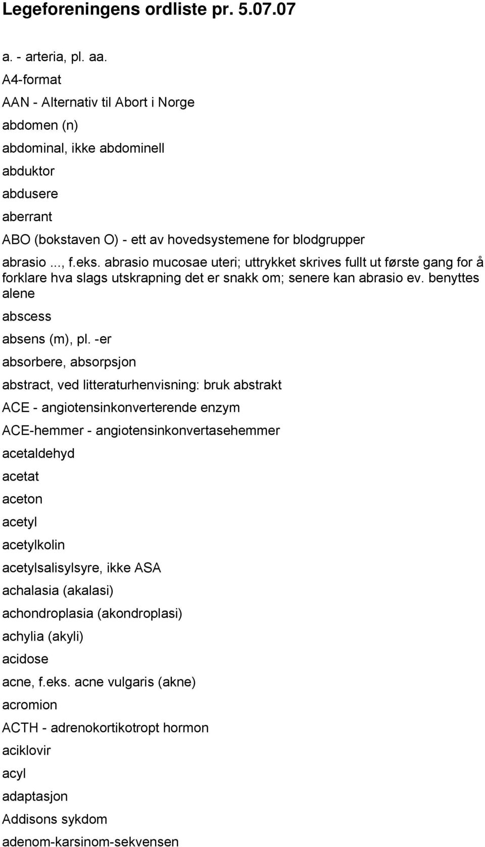 abrasio mucosae uteri; uttrykket skrives fullt ut første gang for å forklare hva slags utskrapning det er snakk om; senere kan abrasio ev. benyttes alene abscess absens (m), pl.