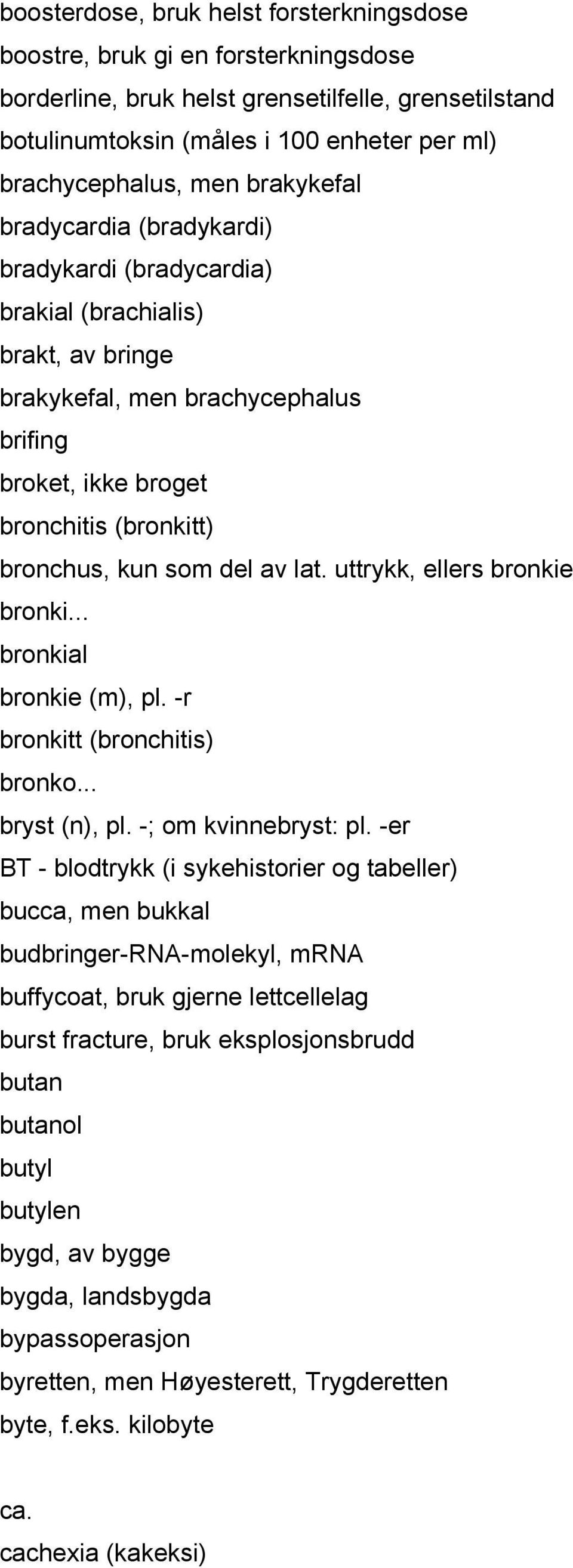 del av lat. uttrykk, ellers bronkie bronki... bronkial bronkie (m), pl. -r bronkitt (bronchitis) bronko... bryst (n), pl. -; om kvinnebryst: pl.