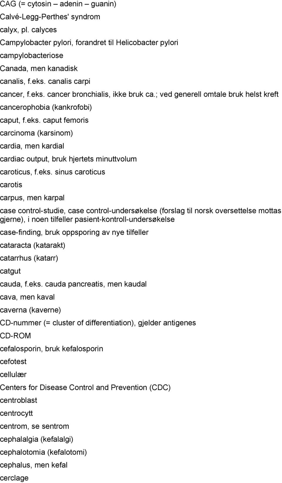 eks. sinus caroticus carotis carpus, men karpal case control-studie, case control-undersøkelse (forslag til norsk oversettelse mottas gjerne), i noen tilfeller pasient-kontroll-undersøkelse